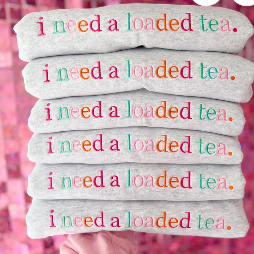 I need a loaded tea embroidered sweatshirt