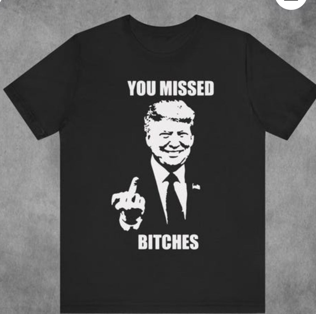 You missed bitches trump tee