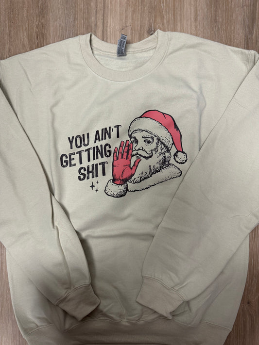 You ain’t getting shit Santa sweatshirt